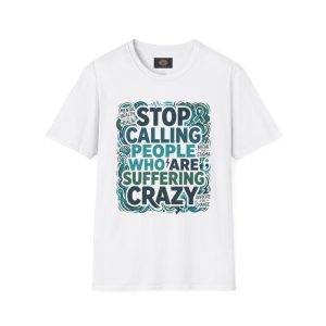 Stop Calling People Who Are Suffering Crazy Inspirational T-Shirt - Mental Health Awareness